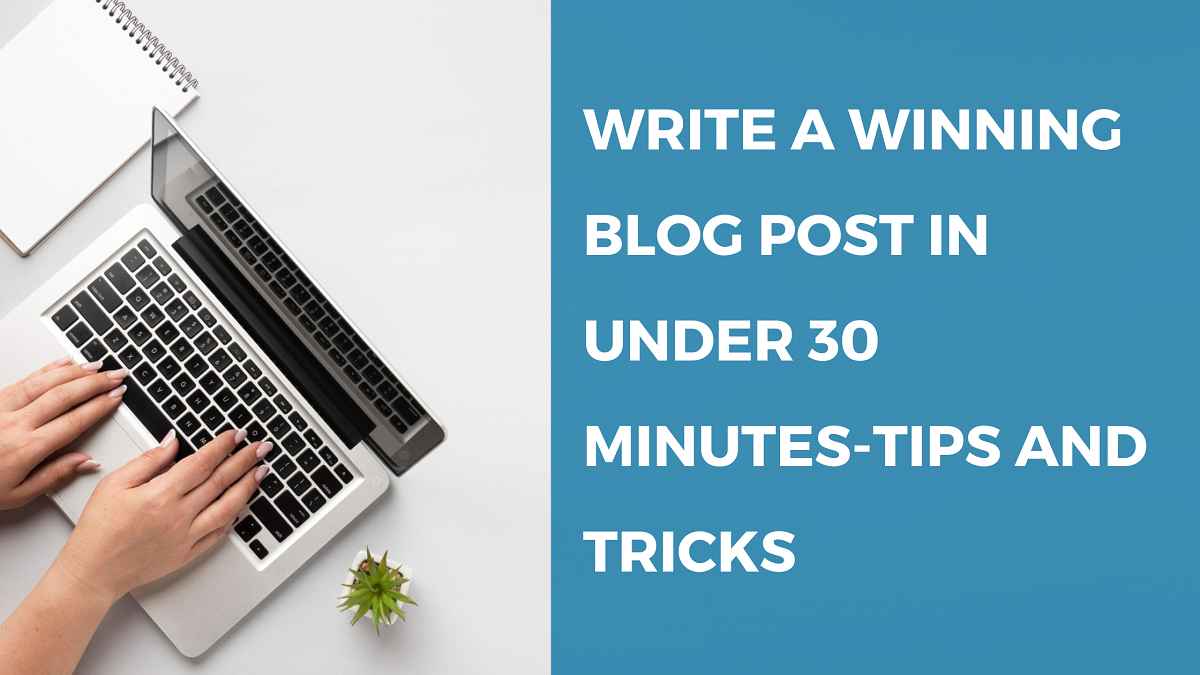 Write a Winning Blog Post in Under 30 Minutes-tips and tricks