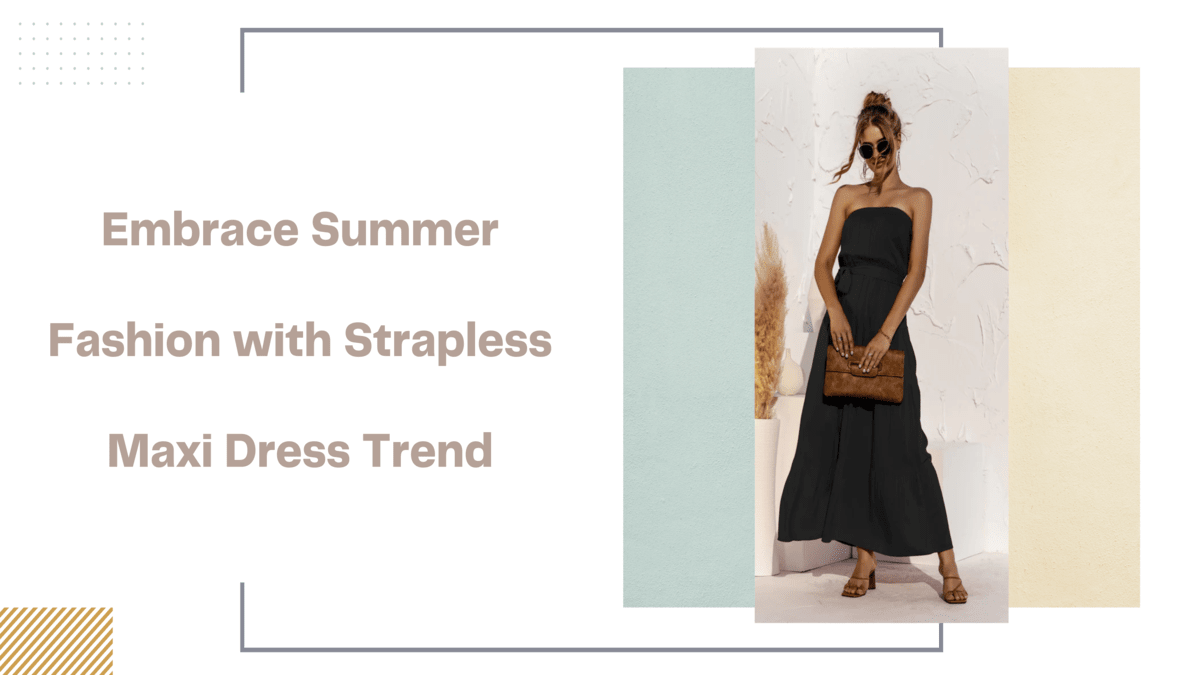 Embrace Summer Fashion with Strapless Maxi Dress Trend